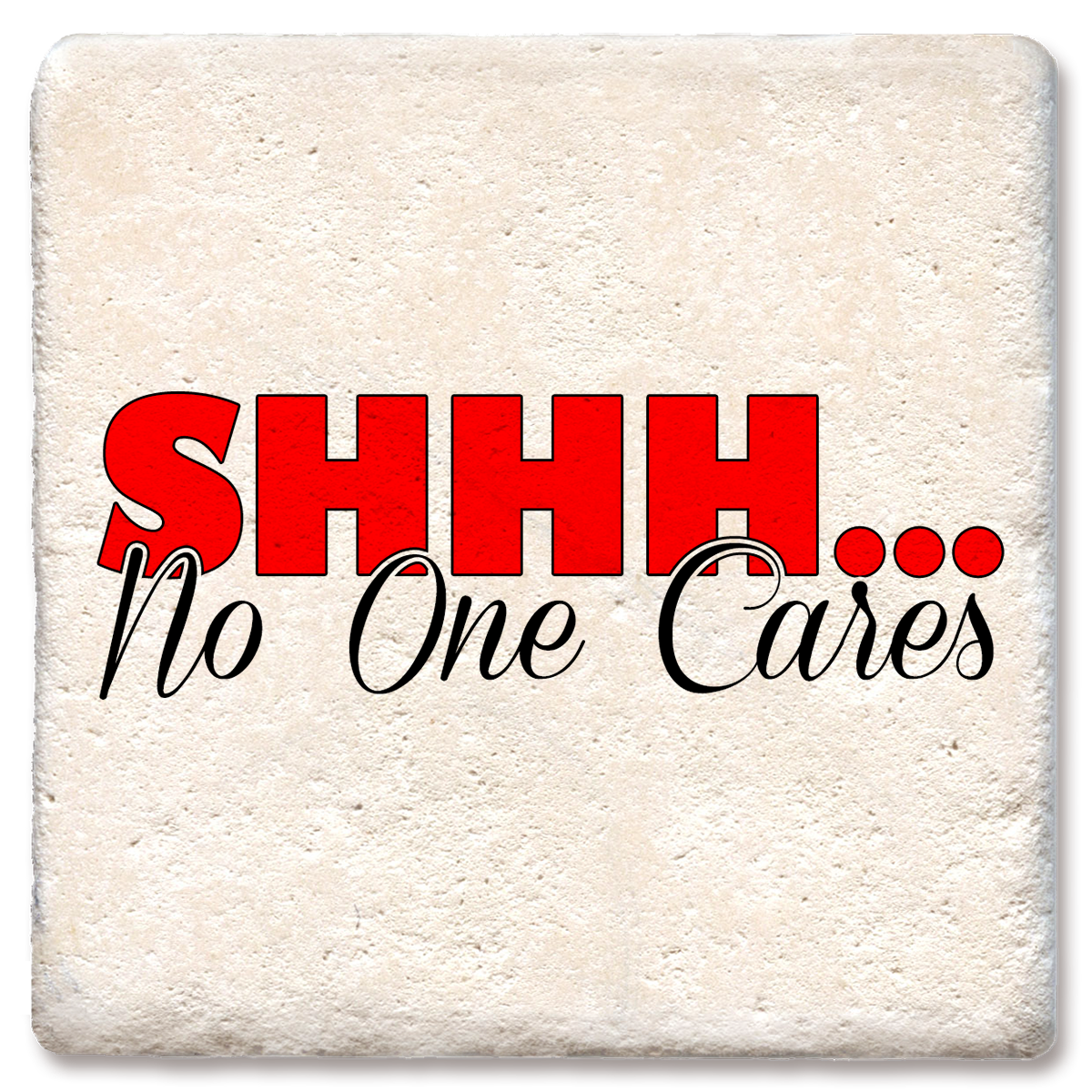 Shhh no one cares coaster