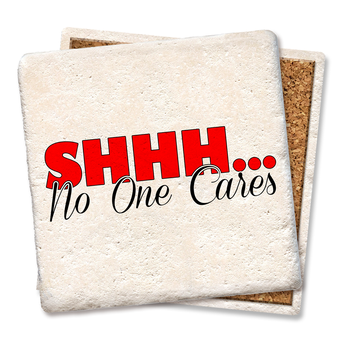 Shhh no one cares coaster